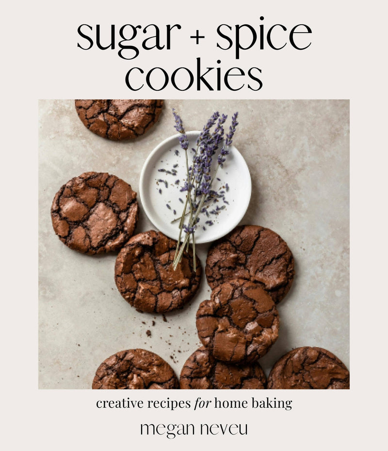 Sugar + Spice Cookies: Creative Recipes For Home Baking
